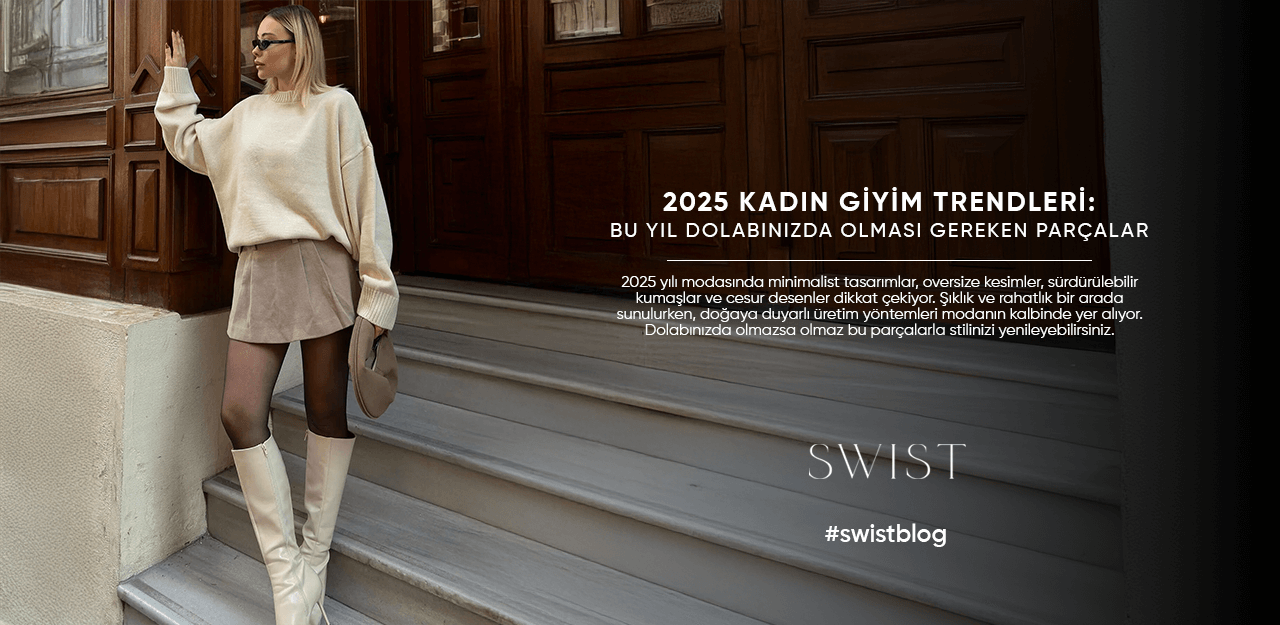 2025 Kadın Giyim Trendleri: Bu Yıl Dolabınızda Olması Gereken Parçalar