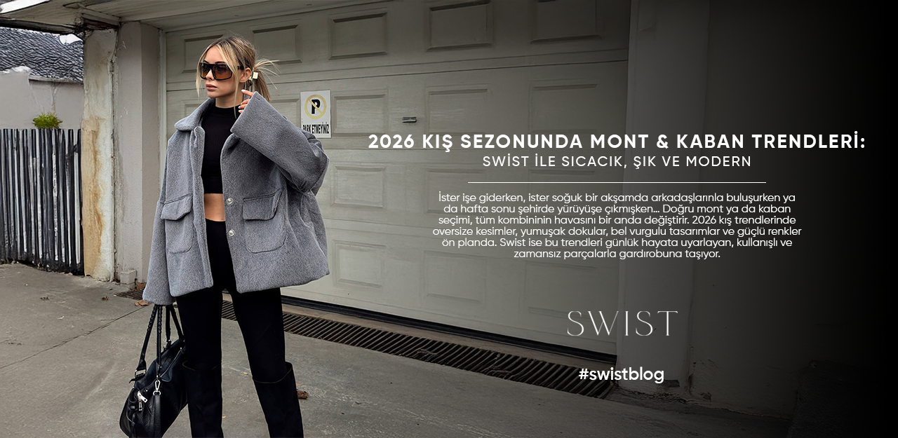 2026 Kış Sezonunda Mont & Kaban Trendleri: Swist ile Sıcacık, Şık ve Modern
