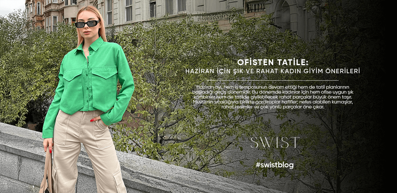 Ofisten Tatile: Haziran İçin Şık ve Rahat Kadın Giyim Önerileri