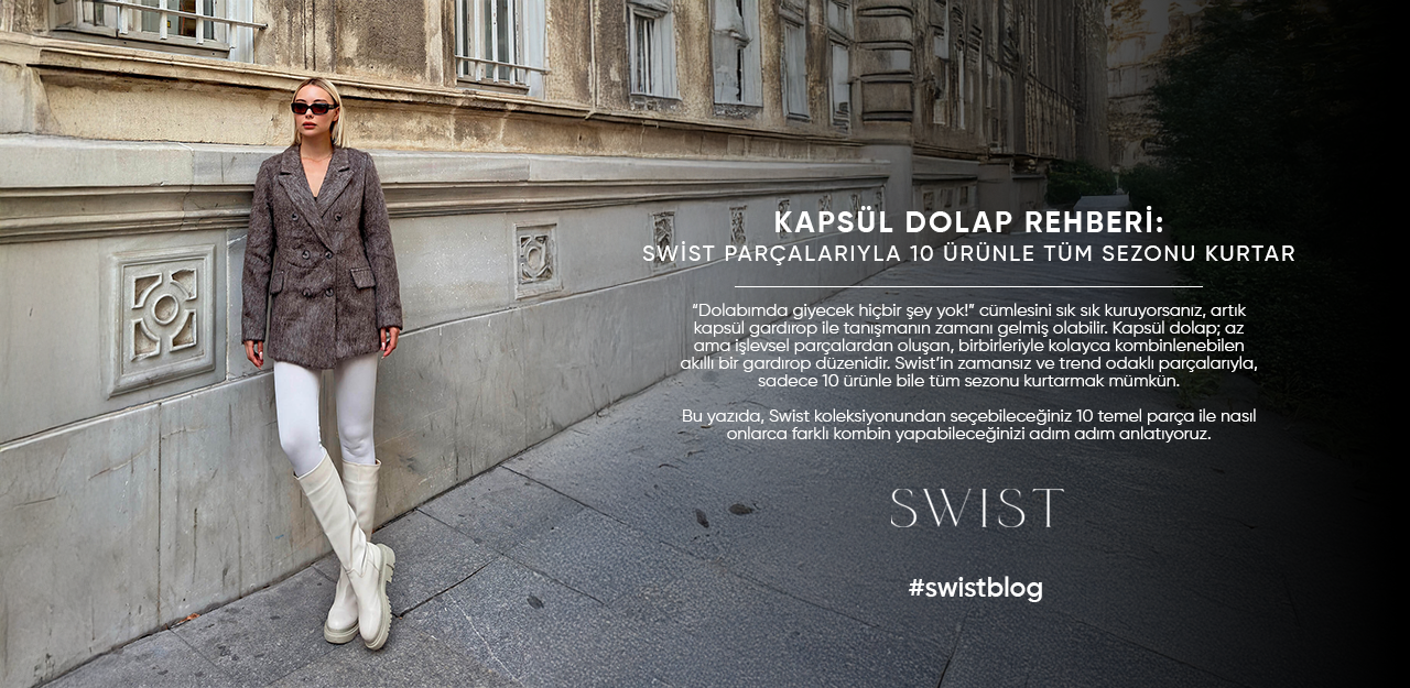 Kapsül Dolap Rehberi: Swist Parçalarıyla 10 Ürünle Tüm Sezonu Kurtar